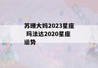 苏珊大妈2023星座 玛法达2020星座运势