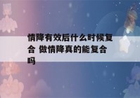 情降有效后什么时候复合 做情降真的能复合吗