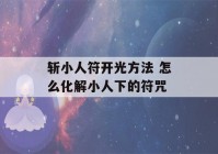 斩小人符开光方法 怎么化解小人下的符咒