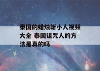 泰国的蜡烛斩小人视频大全 泰国诅咒人的方法是真的吗