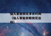 仙人掌斩桃花多长时间（仙人掌能斩断桃花运吗）