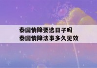 泰国情降要选日子吗 泰国情降法事多久见效