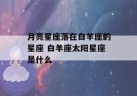 月亮星座落在白羊座的星座 白羊座太阳星座是什么