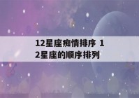 12星座痴情排序 12星座的顺序排列