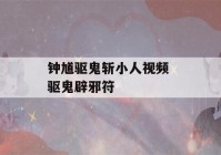 钟馗驱鬼斩小人视频 驱鬼辟邪符