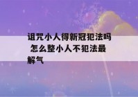 诅咒小人得新冠犯法吗 怎么整小人不犯法最解气