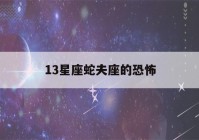 13星座蛇夫座的恐怖(13星座)