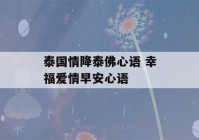 泰国情降泰佛心语 幸福爱情早安心语