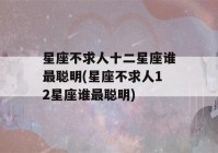 星座不求人十二星座谁最聪明(星座不求人12星座谁最聪明)