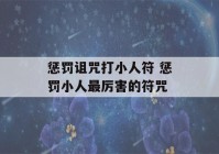 惩罚诅咒打小人符 惩罚小人最厉害的符咒