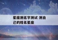 星座测名字测试 测自己的姓名星座