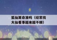 狐仙看八字准吗（经常找大仙看事越来越不顺）