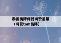 泰国情降师傅啊赞通菜（阿赞tom情降）