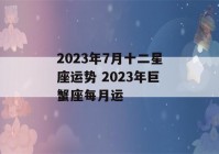 2023年7月十二星座运势 2023年巨蟹座每月运