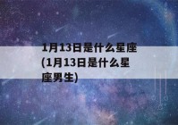 1月13日是什么星座(1月13日是什么星座男生)