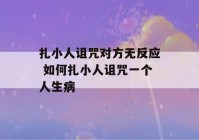 扎小人诅咒对方无反应 如何扎小人诅咒一个人生病