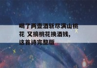 喝了两壶酒斩尽满山桃花 又摘桃花换酒钱,这首诗完整版