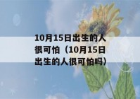 10月15日出生的人很可怕（10月15日出生的人很可怕吗）