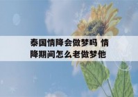 泰国情降会做梦吗 情降期间怎么老做梦他