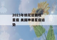 2023年桃花运最旺星座 美国神婆星座运势