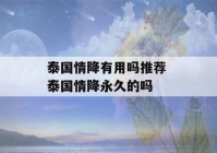 泰国情降有用吗推荐 泰国情降永久的吗