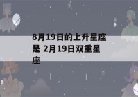 8月19日的上升星座是 2月19日双重星座