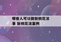 哪些人可以做斩桃花法事 斩桃花法案例