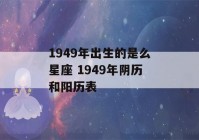 1949年出生的是么星座 1949年阴历和阳历表