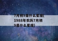 7月初9是什么星座(1988年农历7月初9是什么星座)