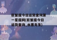 巨蟹座今日运势查询第一星座网(巨蟹座今日运势查询_水墨先生)