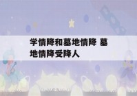 学情降和墓地情降 墓地情降受降人