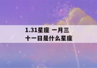 1.31星座 一月三十一日是什么星座