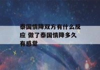 泰国情降双方有什么反应 做了泰国情降多久有感觉