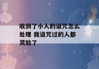 收到了小人的诅咒怎么处理 我诅咒过的人都灵验了