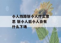 小人挡路斩小人什么意思 斩小人后小人会有什么下场