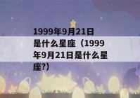 1999年9月21日是什么星座（1999年9月21日是什么星座?）