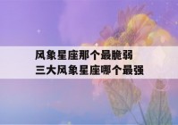 风象星座那个最脆弱 三大风象星座哪个最强