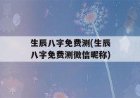 生辰八字免费测(生辰八字免费测微信昵称)