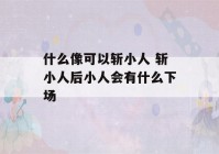 什么像可以斩小人 斩小人后小人会有什么下场