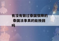 有没有做过泰国情降的 泰国法事真的能挽回吗