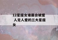 12星座女谁最会被爱 人见人爱的三大星座女