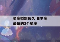 星座婚姻长久 白羊座最怕的3个星座