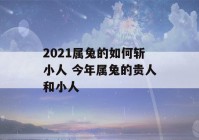 2021属兔的如何斩小人 今年属兔的贵人和小人