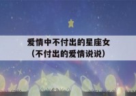 爱情中不付出的星座女（不付出的爱情说说）