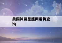 美国神婆星座网运势查询(美国神婆星座网运势查询中秋节后消酒词语)