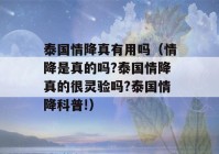 泰国情降真有用吗（情降是真的吗?泰国情降真的很灵验吗?泰国情降科普!）