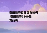 泰国情降百分百有效吗 泰国情降2800是真的吗