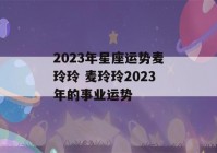 2023年星座运势麦玲玲 麦玲玲2023年的事业运势