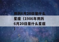 阴历6月20日是什么星座（1986年阴历6月20日是什么星座）