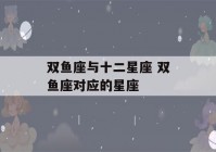 双鱼座与十二星座 双鱼座对应的星座